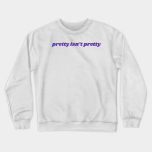 pretty isn't pretty Crewneck Sweatshirt